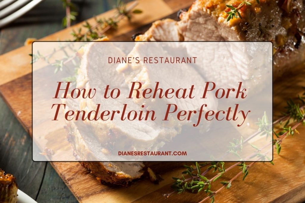 How to Reheat Pork Tenderloin Perfectly