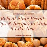 Reheat Stale Bread Tips & Recipes to Make it Like New
