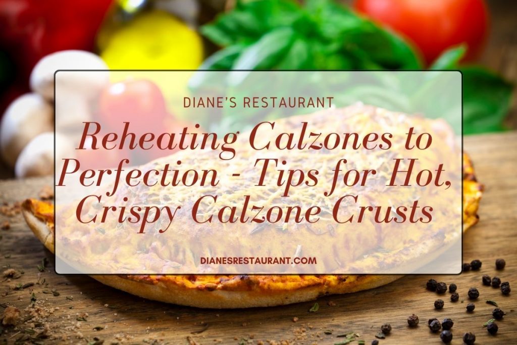 Reheating Calzones to Perfection - Tips for Hot, Crispy Calzone Crusts