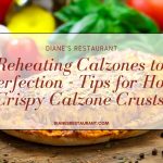 Reheating Calzones to Perfection - Tips for Hot, Crispy Calzone Crusts
