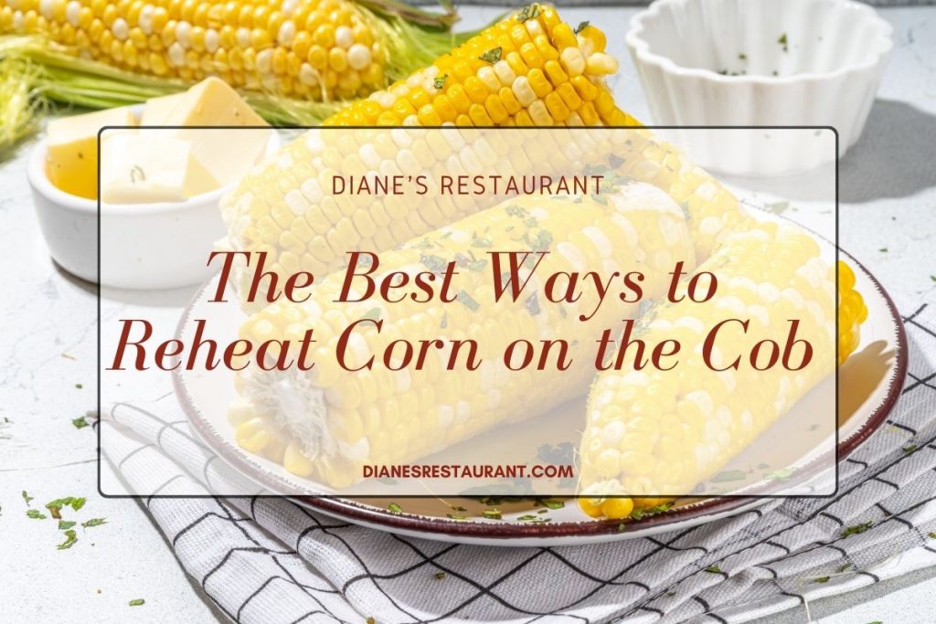The Best Ways to Reheat Corn on the Cob