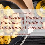 Reheating Roasted Potatoes A Guide to Maintaining Crispiness